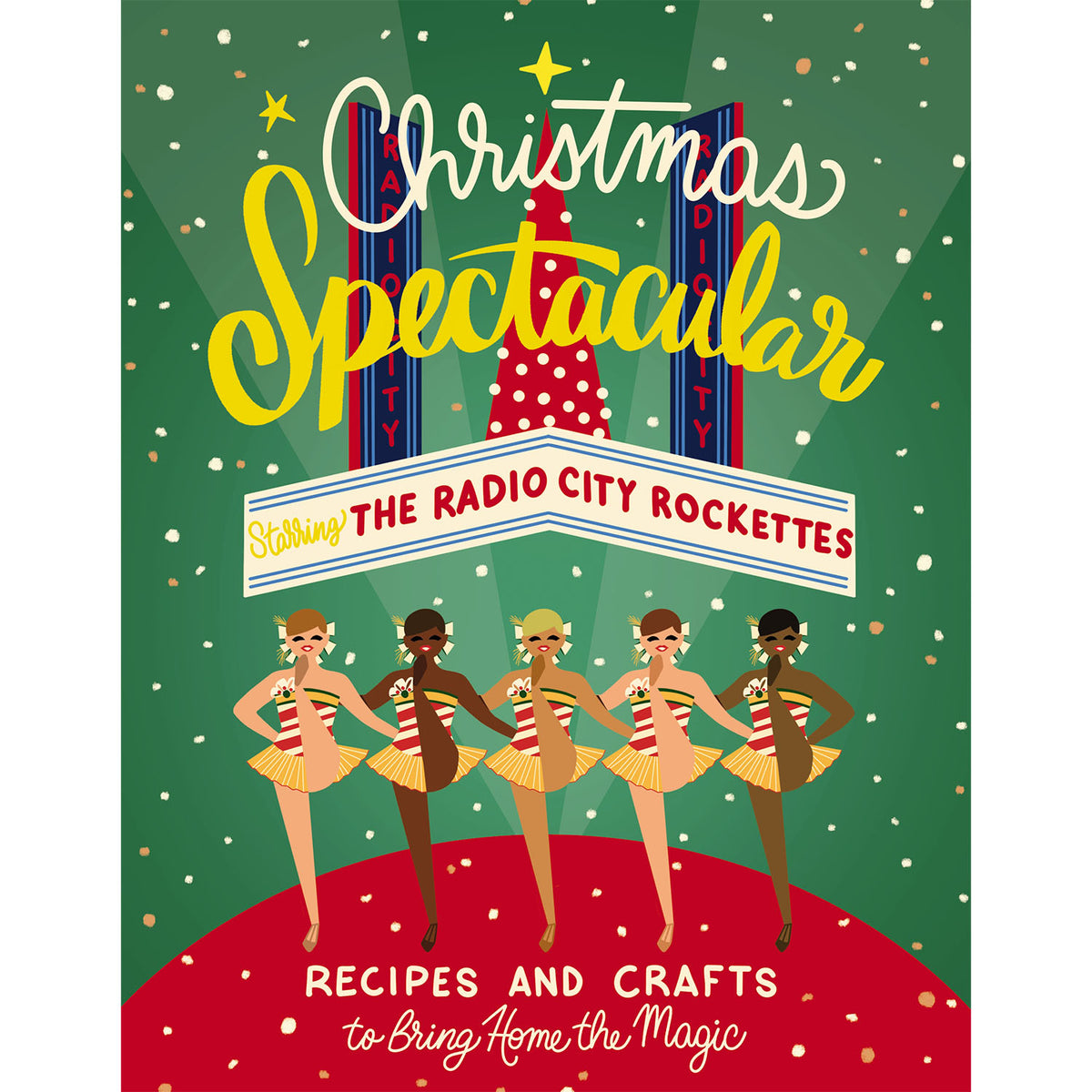 Christmas Spectacular Starring the Radio City Rockettes: Recipes and Crafts to Bring Home the Magic